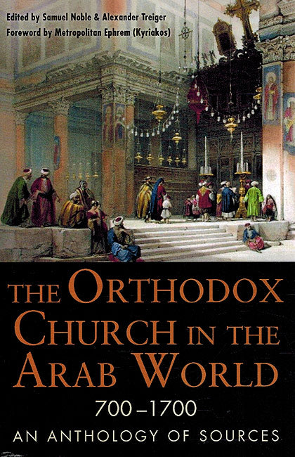 The Orthodox Church in the Arab World, 700-1700: An Anthology of Sources