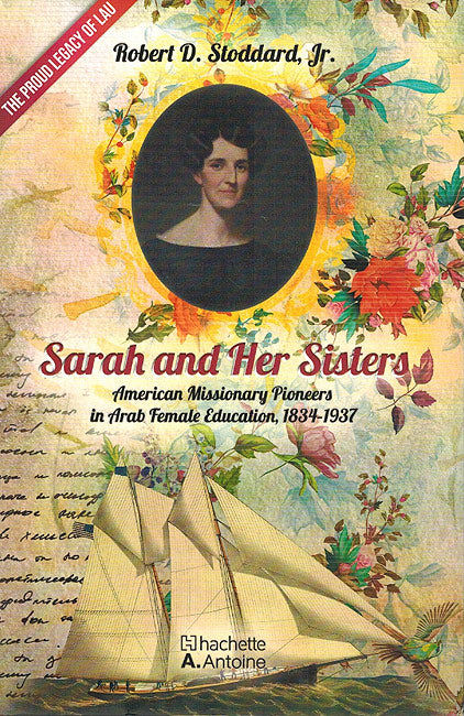 Sarah and Her Sisters: American Missionary Pioneers in Arab Female Education, 1834-1937