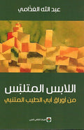 Laabis al-Mutalabis: Min'Awraq 'Abi al-Tayib al-Mutanabi اللابس المتلبس ؛ من أوراق أبي الطيب المتنبي
