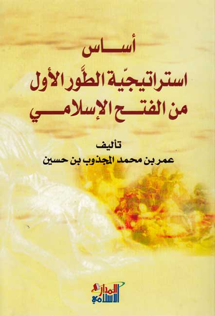 Asas Istiratijiyat al-Tawr al-Awwal min al-Fath al-Islami أساس استراتيجية الطور الأول من الفتح الإسلامي