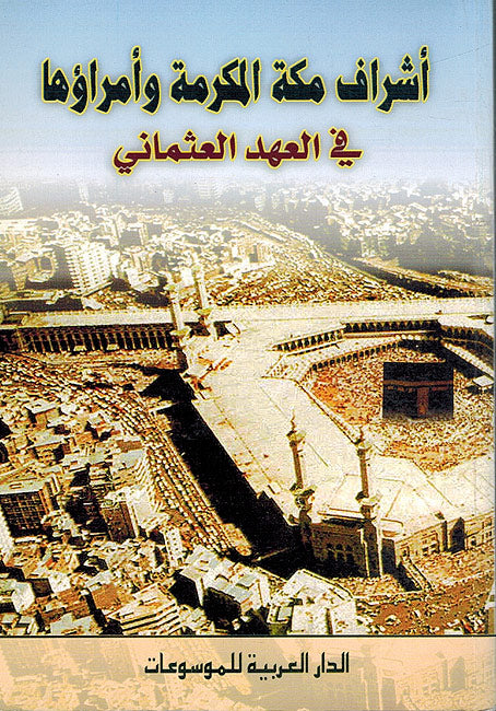 Ashraf Makkah al-Mukarramah wa-Umara'uha fi al-Ahd al-Uthmani اشراف مكة المكرمة وأمراؤها في العهد العثماني