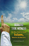 Bearing True Witness (or, «Now That I Have Found Islam, What Do I Do With it ?»)