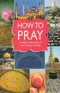 How to Pray: A step by step guide on how to pray correctly