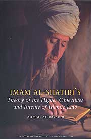 Imam al-Shatibi's Theory of the Higher Objectives and Intents of Islamic Law