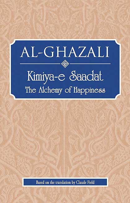 Ghazali: Kimiya-e Saadat: The Alchemy of Happiness