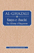 Ghazali: Kimiya-e Saadat: The Alchemy of Happiness