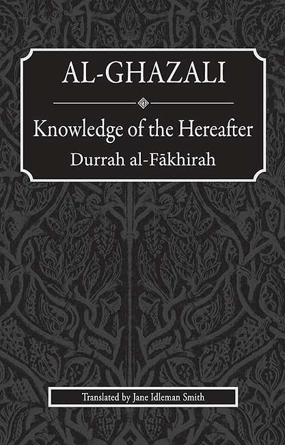 Al-Ghazali: Knowledge of the Hereafter: Durrah al-Fakhirah