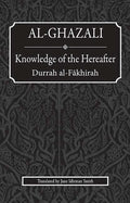 Al-Ghazali: Knowledge of the Hereafter: Durrah al-Fakhirah