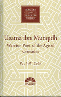Makers of the Muslim World: Usama Ibn Munqidh - Warrior-Poet of the Age of Crusaders