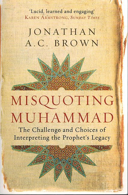 Misquoting Muhammad: The Challenge and Choices of Interpreting the Prophet's Legacy