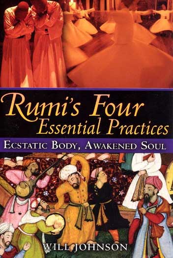 Rumi's Four Essential Practices: Ecstatic Body, Awakened Soul