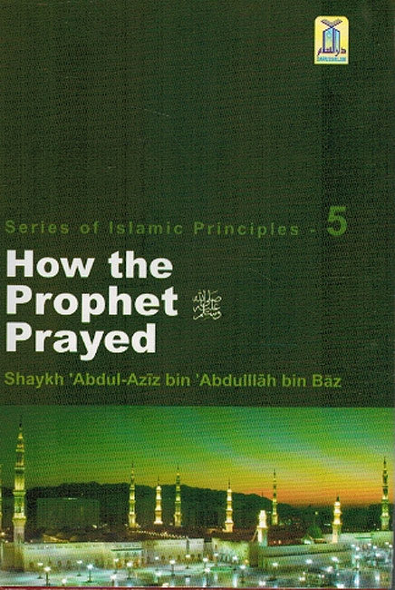 Series of Islamic Principles - 5 : How the Prophet Prayed