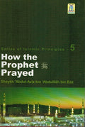Series of Islamic Principles - 5 : How the Prophet Prayed