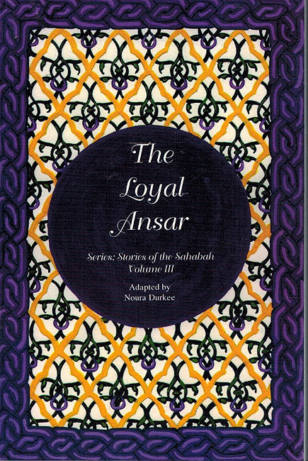 Stories of the Sahabah Vol 3: The Loyal Ansar