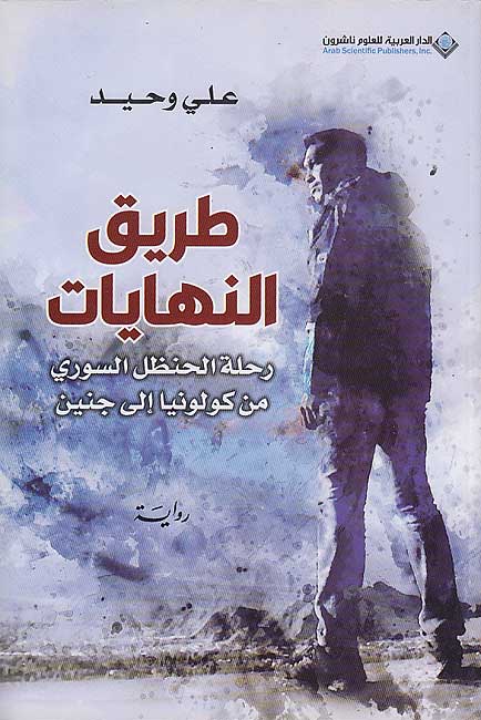 Tariq al-Nihayat: Rihlat al-Hanzal al-Suri min Kuluniya ila Jenin طريق النهايات : رحلة الحنظل السوري من كولونيا الى جنين