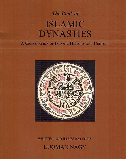 The Book of Islamic Dynasties: A Celebration of Islamic History and Culture