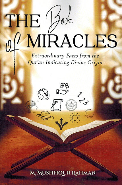 The Book of Miracles : Extraordinary Facts from the Qur'an Indicating Divine Origin