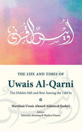 The Life and Times of Uwais Al-Qarni: The Hidden Sufi and Best Among the Tabi'in