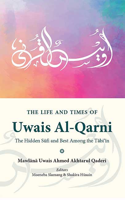 The Life and Times of Uwais Al-Qarni: The Hidden Sufi and Best Among the Tabi'in