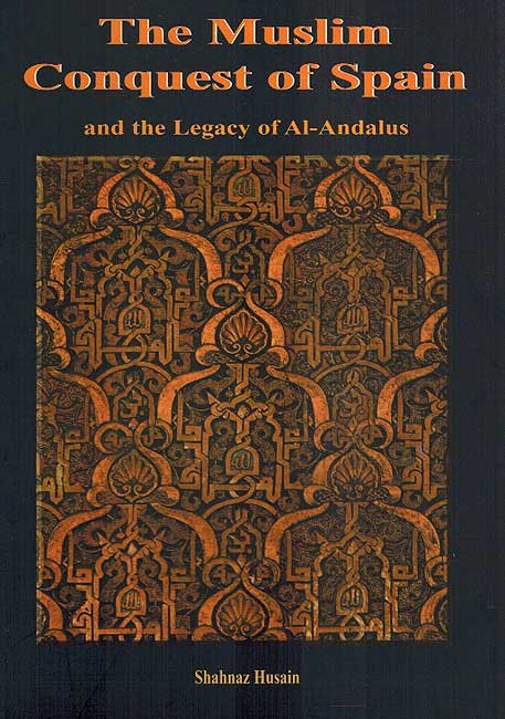 The Muslim Conquest of Spain and the Legacy of al-Andalus