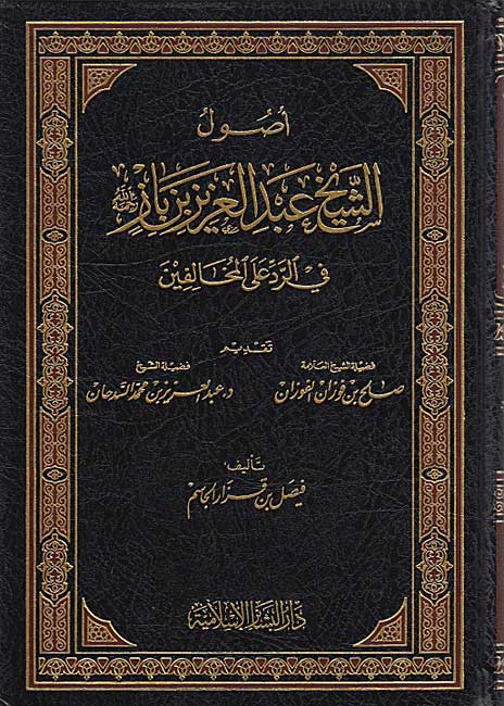 Usul al-Shaykh Abd al-Aziz bin Baz fi al-Radd 'ala al-Mukhalifin أصول الشيخ عبد العزيز بن باز رحمه الله في الرد على المخالفين